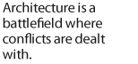 Architecture is a battlefield where conflicts are dealt with.