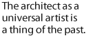 The architect as a universal artist is a thing of the past.