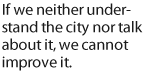 If we neither understand the city nor talk about it, we cannot improve it.
