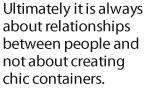 Ultimately it is always about relationships between people an not about creating chic containers.
